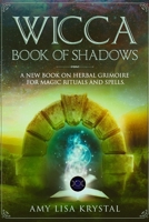 Wicca Book of Shadows: A new book on herbal grimoire for magic rituals and spells. 1706246641 Book Cover