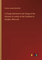 A Charge Delivered to the Clergy of the Diocese of London At the Visitation in October, Mdcccxlii 3385108837 Book Cover