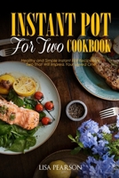 Instant Pot for Two Cookbook: Healthy and Simple Instant Pot Recipes for Two That Will Impress Your Loved One 1708044256 Book Cover