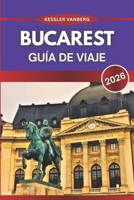 Bucarest Guía de viaje 2026: De lugares emblemáticos a secretos locales: Guía todo en uno (Spanish Edition) B0FL1B3S9G Book Cover