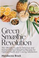 Green Smoothie Revolution: The Ultimate Guide to Delicious and Nutrient-Packed Smoothie Recipes for Optimal Health and Craving Satisfaction 9493212386 Book Cover