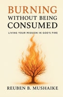 Burning Without Being Consumed: Living Your Mission in God’s Fire 1049252675 Book Cover