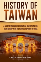 History of Taiwan: A Captivating Guide to Taiwanese History and the Relationship with the People's Republic of China 1950922839 Book Cover
