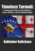 Timeless Turmoil: A Comparative History of the Conflicts in Kosovo, Abkhazia, and the Tskhinvali Region 1680535714 Book Cover