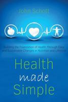 Health Made Simple: Building the Foundation of Health Through Easy and Sustainable Changes in Nutrition and Lifestyle 1517403812 Book Cover