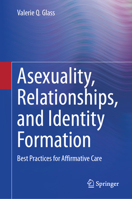 Asexuality, Relationships, and Identity Formation: Best Practices for Affirmative Care 3032228565 Book Cover