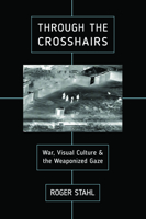 Through the Crosshairs: War, Visual Culture, and the Weaponized Gaze 0813585252 Book Cover