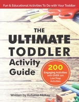 The Ultimate Toddler Activity Guide: Fun & educational activities to do with your toddler 1987787471 Book Cover