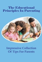The Educational Principles In Parenting: Impressive Collection Of Tips For Parents B099C4J27W Book Cover