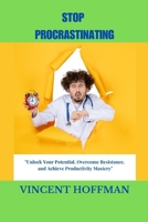 STOP PROCRASTINATING: "Unlock Your Potential, Overcome Resistance, and Achieve Productivity Mastery" B0CN9BVL1C Book Cover