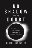 No Shadow of a Doubt: The 1919 Eclipse That Confirmed Einstein's Theory of Relativity 0691183864 Book Cover