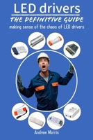 LED DRIVERS - The definitive guide: Understanding and navigating the chaos of LED power supplies B0FF477JN4 Book Cover
