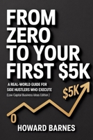 From Zero to Your First $5K: A Real-World Guide for Side Hustlers Who Execute (Low-Capital Business Ideas Edition) B0GRTXTD88 Book Cover