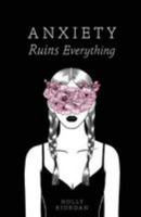 Anxiety Ruins Everything 1945796766 Book Cover