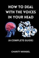How to Deal with the Voices in Your Head: A Complete Guide B0BTP1WZLG Book Cover