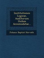 Institutiones Logicae, Auditorum Usibus Accomodatae... 1270965034 Book Cover