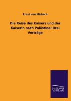 Die Reise Des Kaisers Und Der Kaiserin Nach Palastina: Drei Vortrage 3846037613 Book Cover