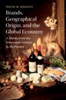 Brands, Geographical Origin, and the Global Economy: A History from the Nineteenth Century to the Present 1107032679 Book Cover