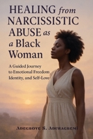 Healing From Narcissistic Abuse As A Black Woman: A Guided Journey To Emotional Freedom, Identity, And Self-Love B0F8P6VKT5 Book Cover