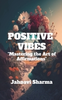 Positive Vibes: Mastering the Art of Affirmations B0CC64334R Book Cover