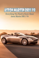 Aston Martin DB11 V8: Everything You Need to Know About Aston Martin DB11 V8 B09SYSLVR3 Book Cover