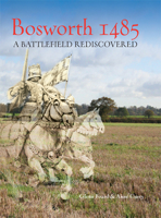 Bosworth 1485: A Battlefield Rediscovered 1789258774 Book Cover