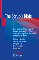 The Scrub's Bible: How to Assist at Cataract and Corneal Surgery with a Primer on the Anatomy of the Human Eye and Self Assessment 1461456436 Book Cover