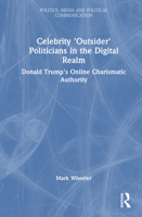 Celebrity 'Outsider' Politicians in the Digital Realm: Donald Trump's Online Charismatic Authority (Politics, Media and Political Communication) 1032878886 Book Cover