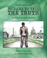 To Dare to Tell the Truth: The Story of Daniel Ellsberg 0990526135 Book Cover
