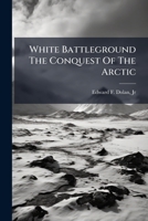White Battleground The Conquest Of The Arctic 1179658175 Book Cover