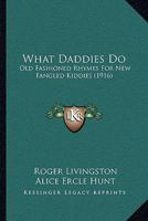 What Daddies Do: Old Fashioned Rhymes For New Fangled Kiddies 1179470176 Book Cover