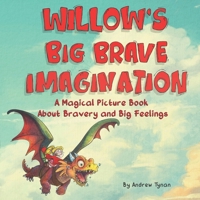 Willow’s Big Brave Imagination: A Magical Picture Book About Bravery and Big Feelings 1764061969 Book Cover