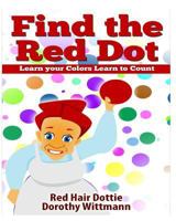 Find the Red Dot, Learn Your Colors, Learn To Count: Bonus Book Educational Children toys 1494422573 Book Cover