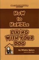 How to Handle Living with Your Dog: No Nonsense Advice on Puppies, Dogs, Pedigrees, Rescue Dogs, Heinz 57s and Their Puppy Classes, Dog Training, Canine ... and Diet and Exercise! (How to Handles) 190646703X Book Cover