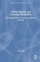 Critical Health and Learning Disabilities: An Exploration of Erasure and Social Murder (Critical Approaches to Health) 1032644842 Book Cover