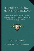 Memoirs Of Great Britain And Ireland V1: From The Dissolution Of The Last Parliament Of Charles Until The Sea-Battle Off La Hogue 0548644632 Book Cover