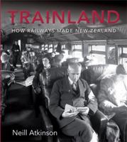 Trainland: How Railways Made New Zealand 1869419375 Book Cover