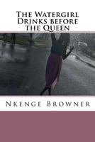 The Watergirl Drinks before the Queen 1727163087 Book Cover