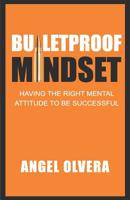 Bulletproof : Having the Right Mental Attitude to Go Out and Do Business 0996931449 Book Cover