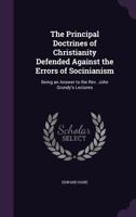 The Principal Doctrines of Christianity Defended Against the Errors of Socinianism: Being an ... 1837 [Leather Bound] 1018496963 Book Cover