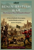1897 BENIN–BRITISH WAR: The Empire That Refused to Kneel: A Tale of Ambush, Sovereignty, and the Plunder of Africa’s Richest Kingdom (AFRICAN STORIES) B0FLV38K7T Book Cover