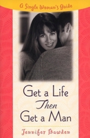 Get a Life, Then Get a Man: A Single Woman's Guide 0452281350 Book Cover