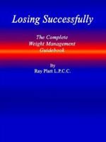 Losing Successfully: The Complete Weight Management Guidebook 1410711323 Book Cover