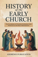 History of the Early Church: The Foundation of Christian Civilization from Pentecost to the Rise of Monasticism B0F5CL8SK7 Book Cover