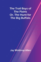 The Trail Boys of the Plains; Or, The Hunt for the Big Buffalo 9357969969 Book Cover