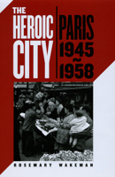 The Heroic City: Paris, 1945-1958 0226870235 Book Cover