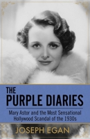 The Purple Diaries: Mary Astor and the Most Sensational Hollywood Scandal of the 1930s 1682302997 Book Cover