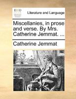 Miscellanies, in prose and verse. By Mrs. Catherine Jemmat. ... 1170591701 Book Cover