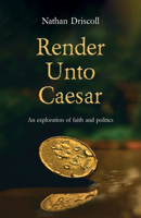 Render Unto Caesar: An Exploration of Faith and Politics 1915046092 Book Cover