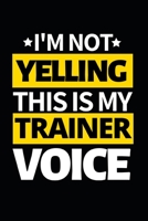 I'm Not Yelling This Is My Trainer Voice: Funny Personal Trainer Notebook/Journal (6” X 9”) Gift For Christmas Or Birthday 1674768362 Book Cover